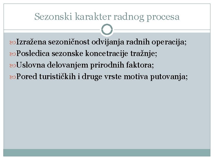 Sezonski karakter radnog procesa Izražena sezoničnost odvijanja radnih operacija; Posledica sezonske koncetracije tražnje; Uslovna