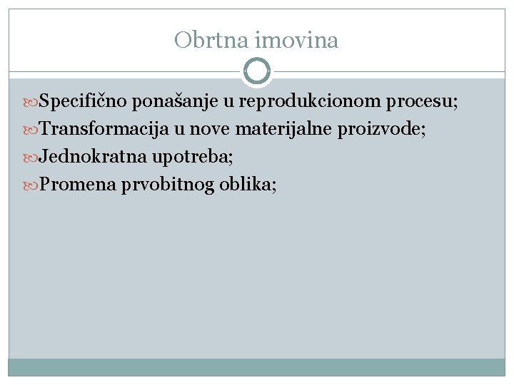 Obrtna imovina Specifično ponašanje u reprodukcionom procesu; Transformacija u nove materijalne proizvode; Jednokratna upotreba;