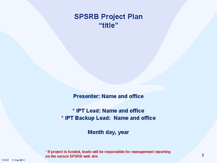 SPSRB Project Plan “title” Presenter: Name and office * IPT Lead: Name and office