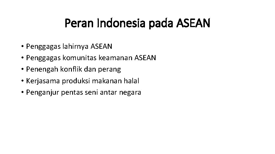 Peran Indonesia pada ASEAN • Penggagas lahirnya ASEAN • Penggagas komunitas keamanan ASEAN •