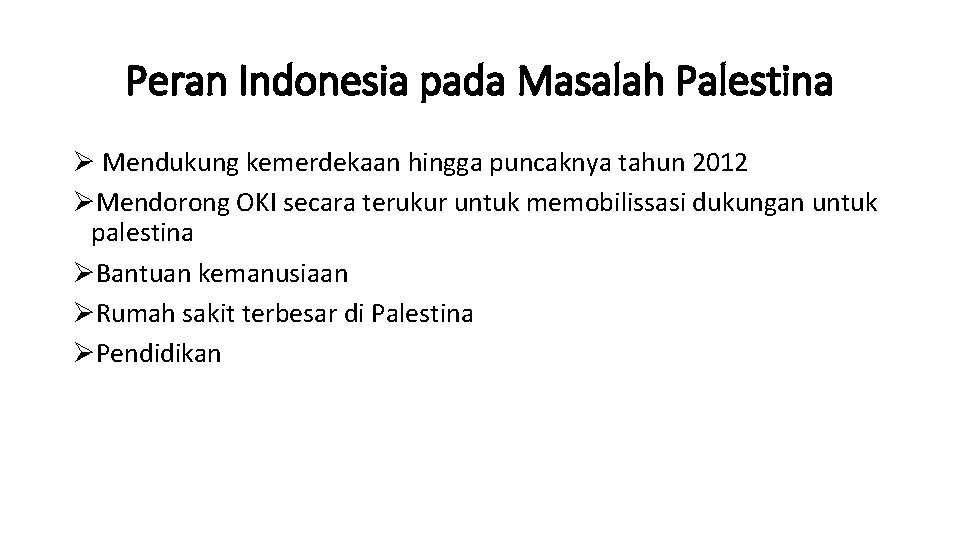 Peran Indonesia pada Masalah Palestina Ø Mendukung kemerdekaan hingga puncaknya tahun 2012 ØMendorong OKI