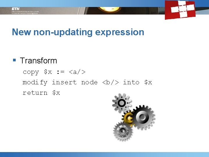 New non-updating expression § Transform copy $x : = <a/> modify insert node <b/>