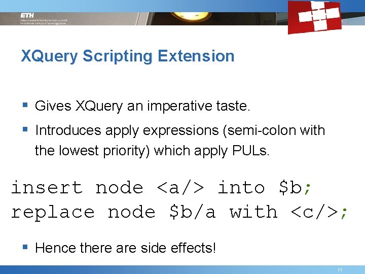 XQuery Scripting Extension § Gives XQuery an imperative taste. § Introduces apply expressions (semi-colon