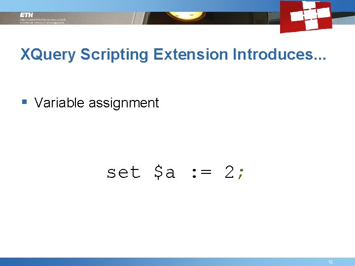 XQuery Scripting Extension Introduces. . . § Variable assignment set $a : = 2;