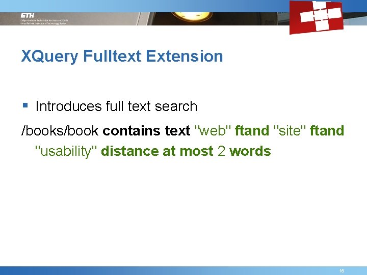 XQuery Fulltext Extension § Introduces full text search /books/book contains text "web" ftand "site"