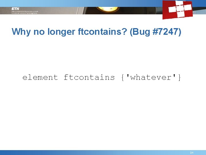 Why no longer ftcontains? (Bug #7247) element ftcontains {'whatever'} Friday, September 4 th, 2009