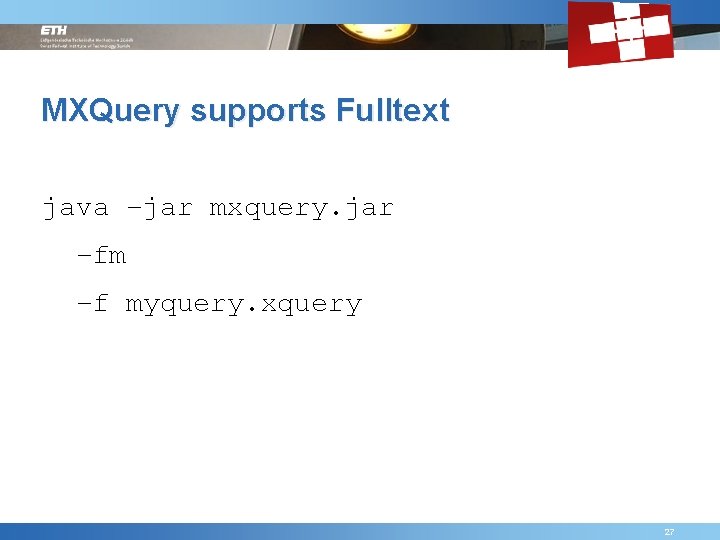 MXQuery supports Fulltext java –jar mxquery. jar –fm –f myquery. xquery Friday, September 4