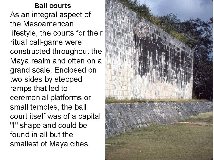 Ball courts As an integral aspect of the Mesoamerican lifestyle, the courts for their
