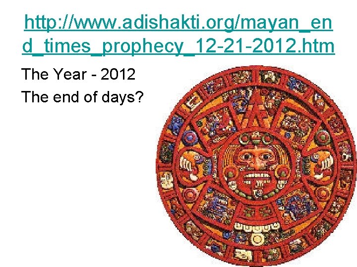 http: //www. adishakti. org/mayan_en d_times_prophecy_12 -21 -2012. htm The Year - 2012 The end