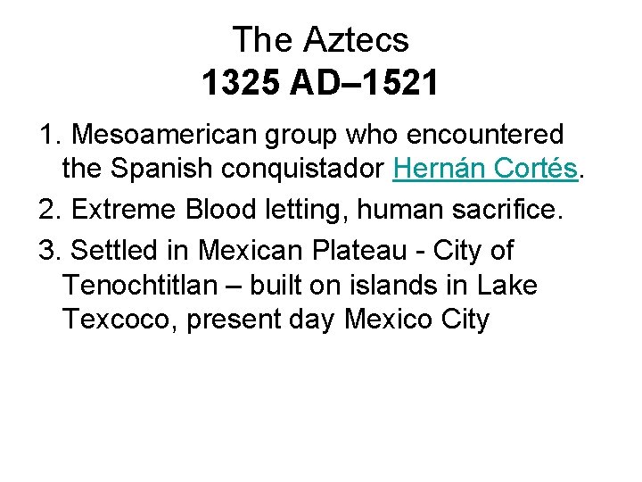 The Aztecs 1325 AD– 1521 1. Mesoamerican group who encountered the Spanish conquistador Hernán