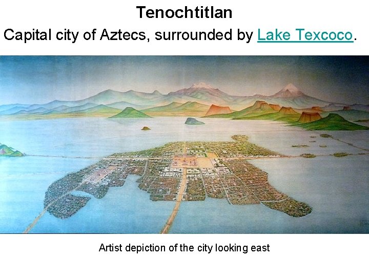 Tenochtitlan Capital city of Aztecs, surrounded by Lake Texcoco. Artist depiction of the city