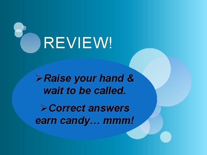 REVIEW! ØRaise your hand & wait to be called. ØCorrect answers earn candy… mmm!