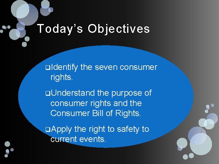 Today’s Objectives q. Identify the seven consumer rights. q. Understand the purpose of consumer