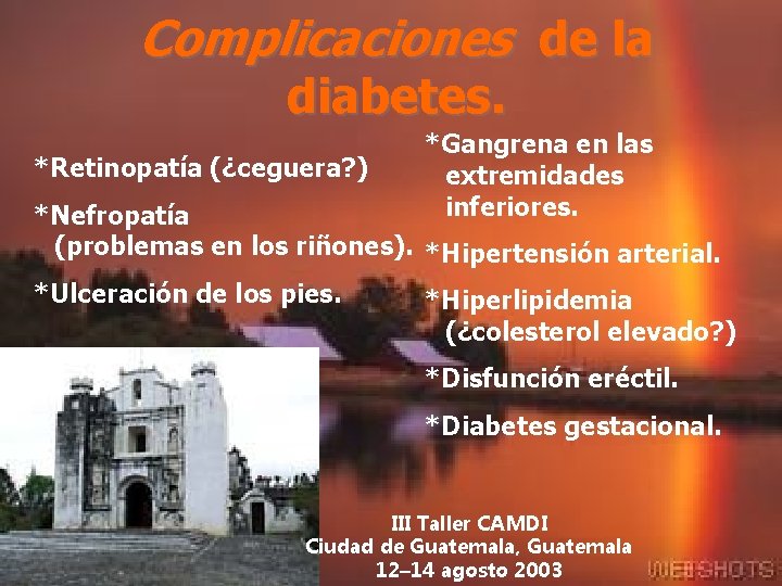 Complicaciones de la diabetes. *Retinopatía (¿ceguera? ) *Gangrena en las extremidades inferiores. *Nefropatía (problemas