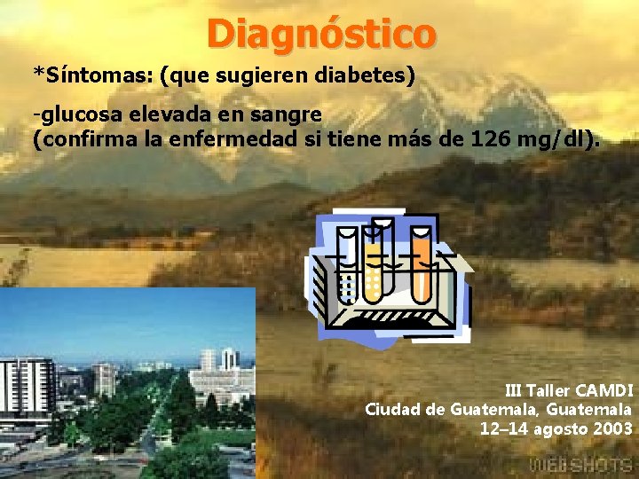 Diagnóstico *Síntomas: (que sugieren diabetes) -glucosa elevada en sangre (confirma la enfermedad si tiene