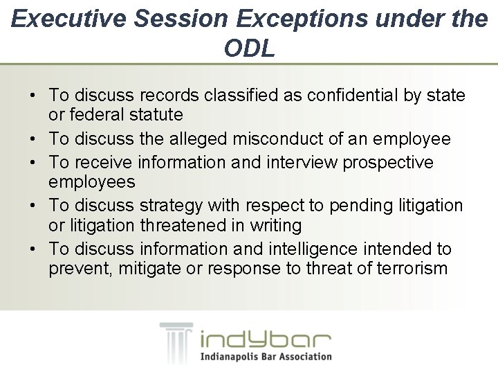 Executive Session Exceptions under the ODL • To discuss records classified as confidential by