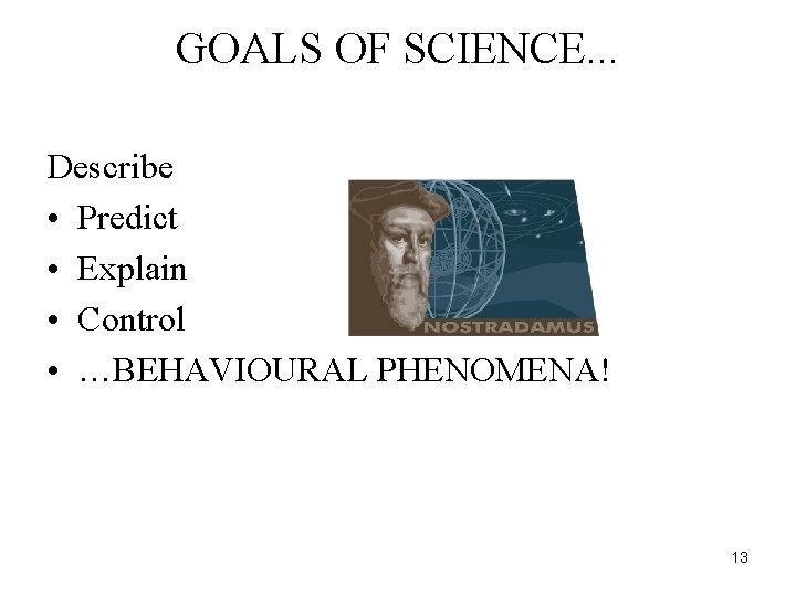 GOALS OF SCIENCE. . . Describe • Predict • Explain • Control • …BEHAVIOURAL