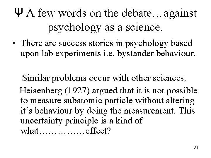 Ψ A few words on the debate…against psychology as a science. • There are