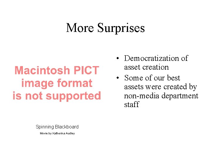 More Surprises • Democratization of asset creation • Some of our best assets were