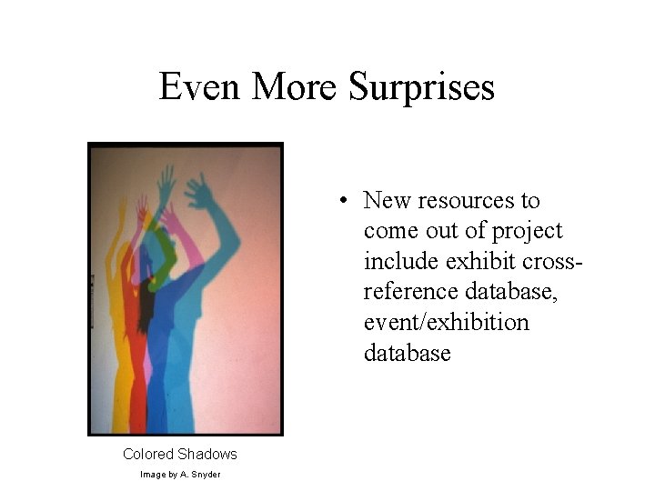 Even More Surprises • New resources to come out of project include exhibit crossreference