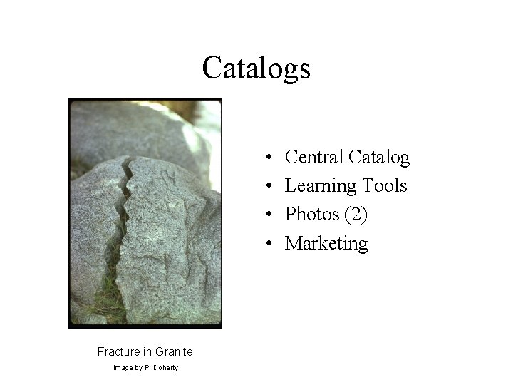 Catalogs • • Fracture in Granite Image by P. Doherty Central Catalog Learning Tools