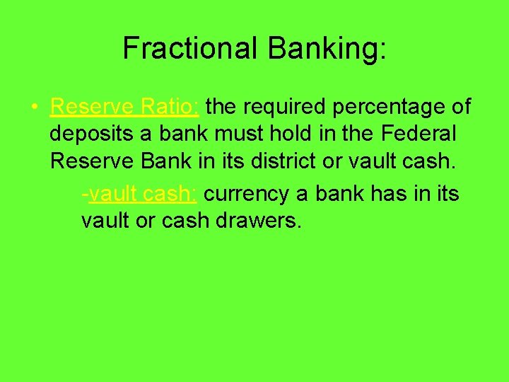 Fractional Banking: • Reserve Ratio: the required percentage of deposits a bank must hold