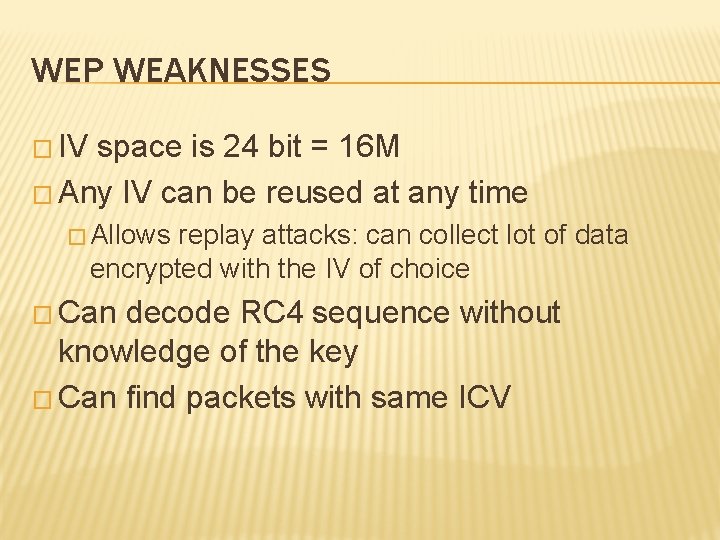 WEP WEAKNESSES � IV space is 24 bit = 16 M � Any IV