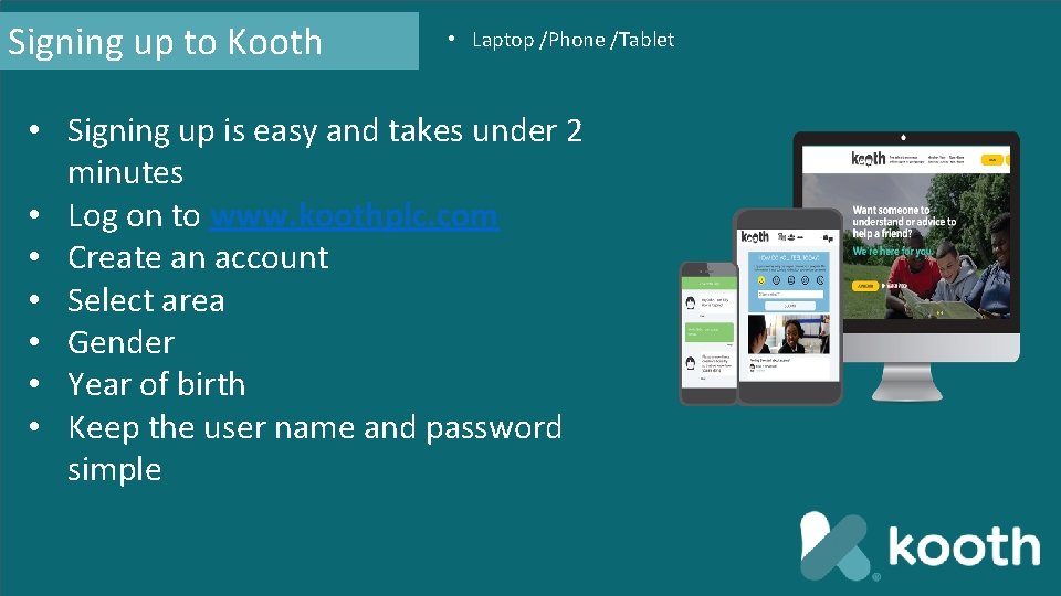 Signing up to Kooth • Laptop /Phone /Tablet • Signing up is easy and