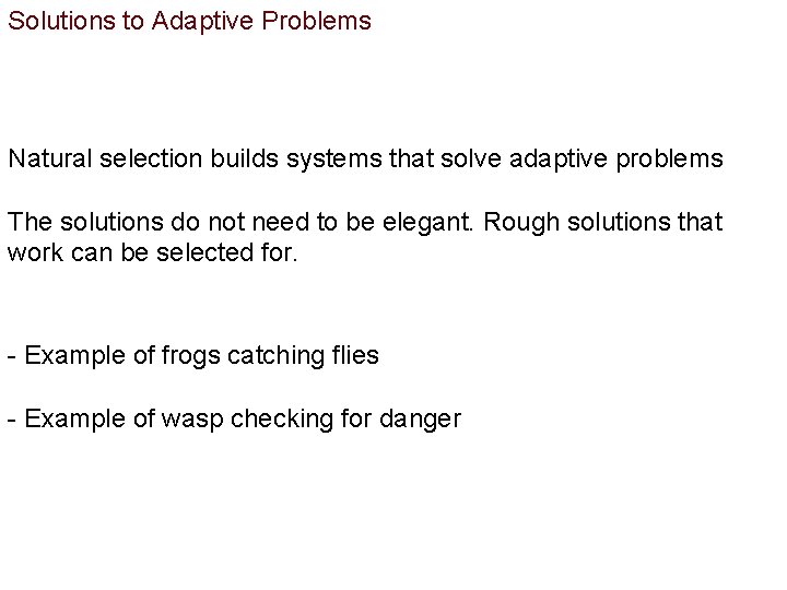 Solutions to Adaptive Problems Natural selection builds systems that solve adaptive problems The solutions