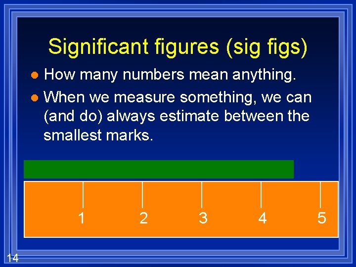 Significant figures (sig figs) How many numbers mean anything. l When we measure something,