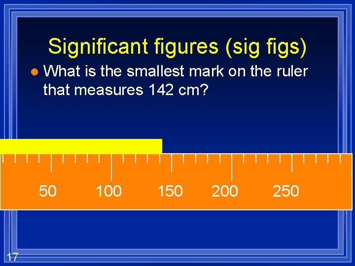 Significant figures (sig figs) l What is the smallest mark on the ruler that