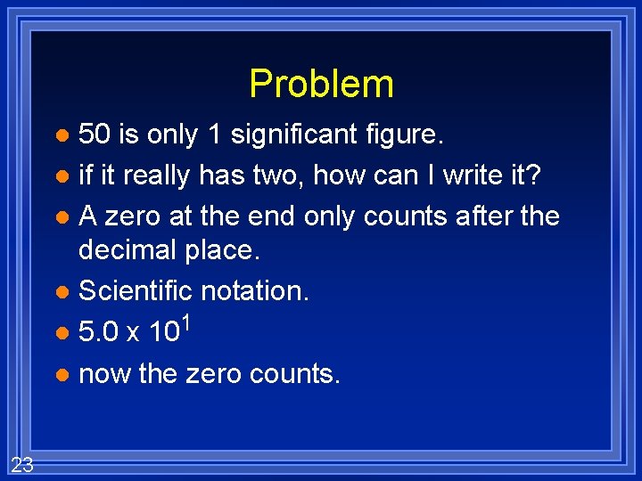 Problem 50 is only 1 significant figure. l if it really has two, how