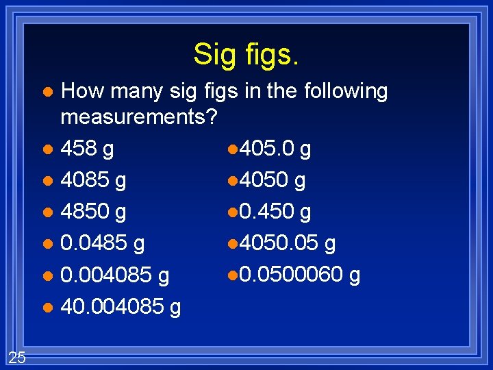 Sig figs. How many sig figs in the following measurements? l 405. 0 g