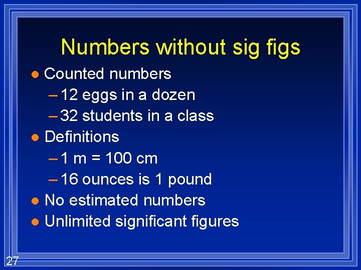 Numbers without sig figs Counted numbers – 12 eggs in a dozen – 32