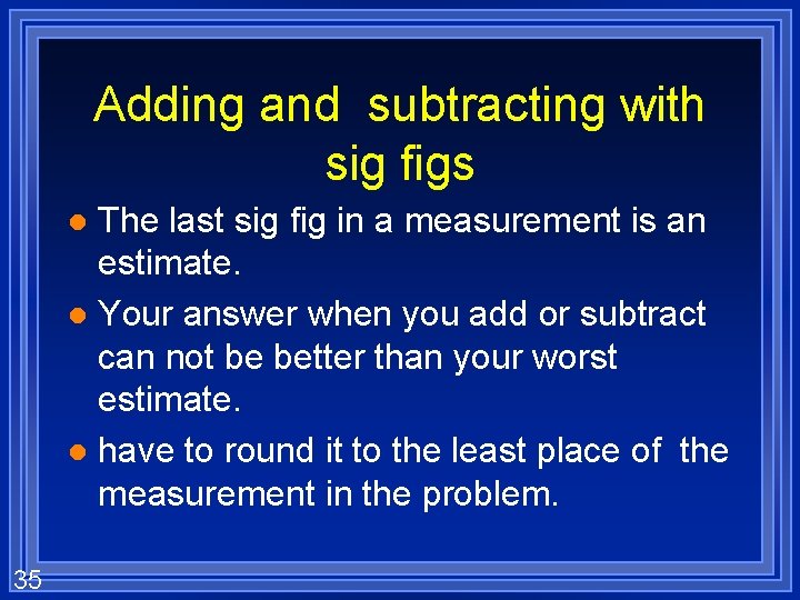 Adding and subtracting with sig figs The last sig fig in a measurement is