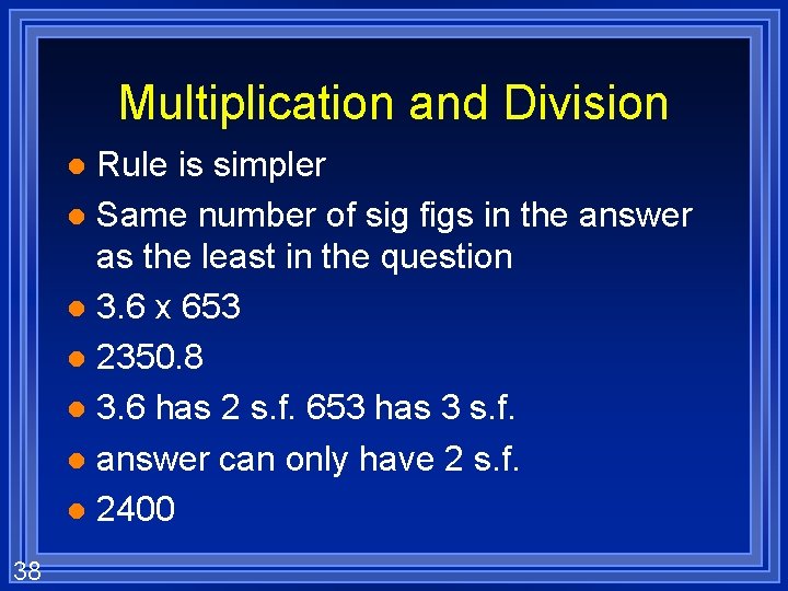 Multiplication and Division Rule is simpler l Same number of sig figs in the