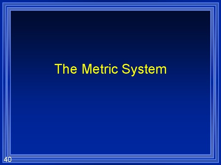 The Metric System 40 
