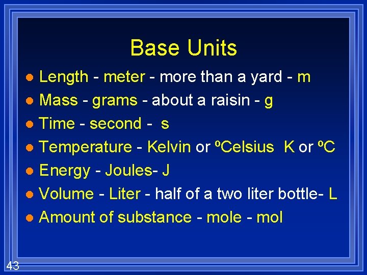 Base Units Length - meter - more than a yard - m l Mass