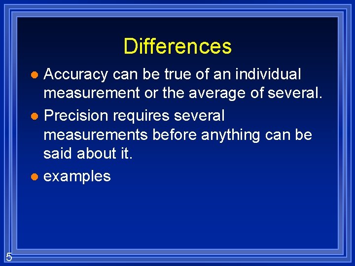 Differences Accuracy can be true of an individual measurement or the average of several.