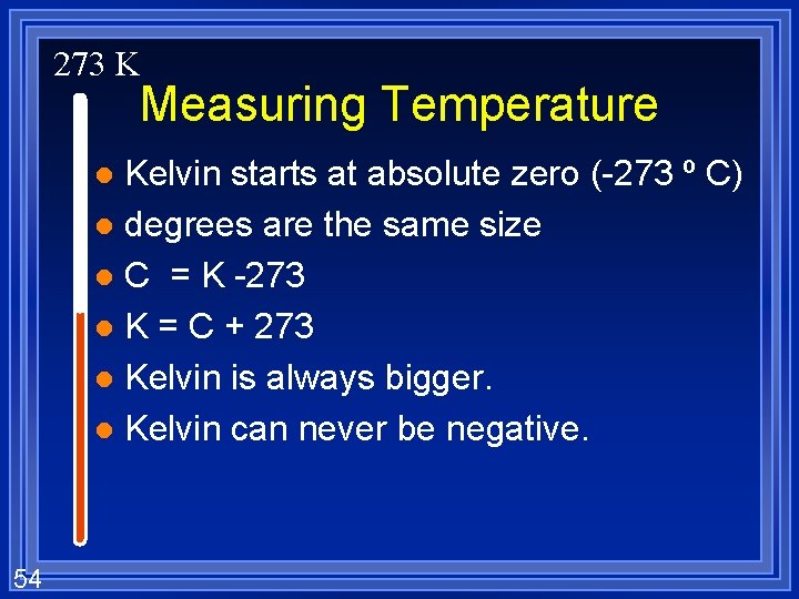 273 K Measuring Temperature Kelvin starts at absolute zero (-273 º C) l degrees