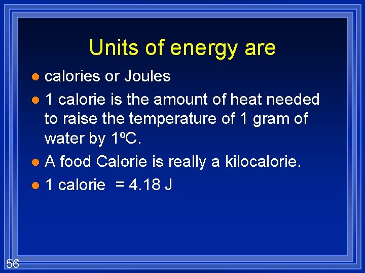 Units of energy are calories or Joules l 1 calorie is the amount of