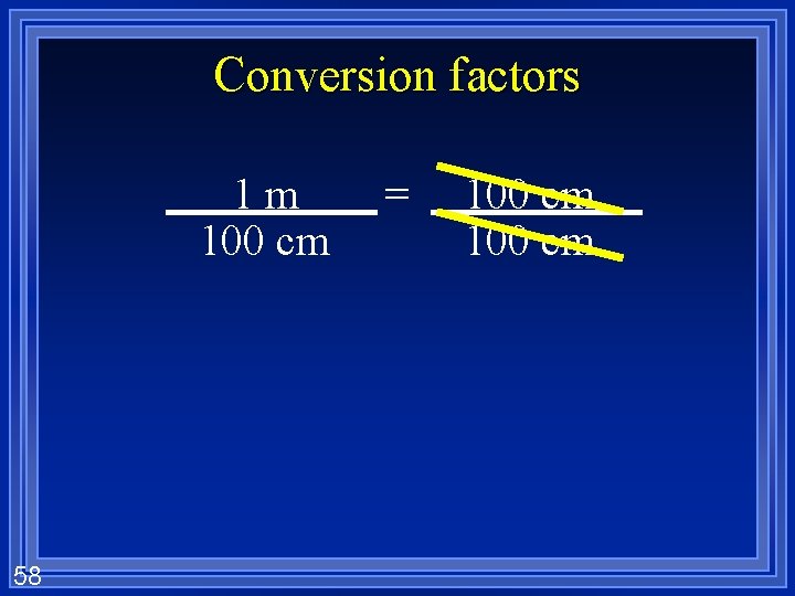 Conversion factors 1 m 100 cm 58 = 100 cm 