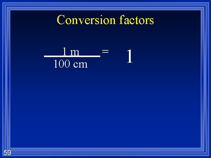 Conversion factors 1 m 100 cm 59 = 1 