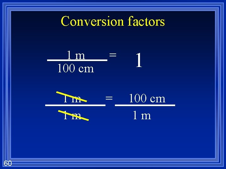 Conversion factors 60 1 m 100 cm = 1 m 1 m = 1