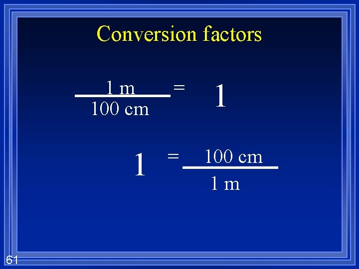 Conversion factors 61 1 m 100 cm = 1 100 cm 1 m 