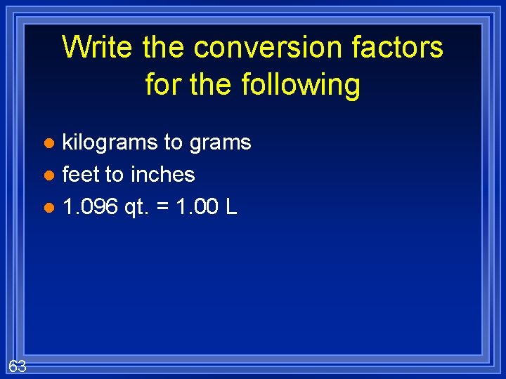 Write the conversion factors for the following kilograms to grams l feet to inches