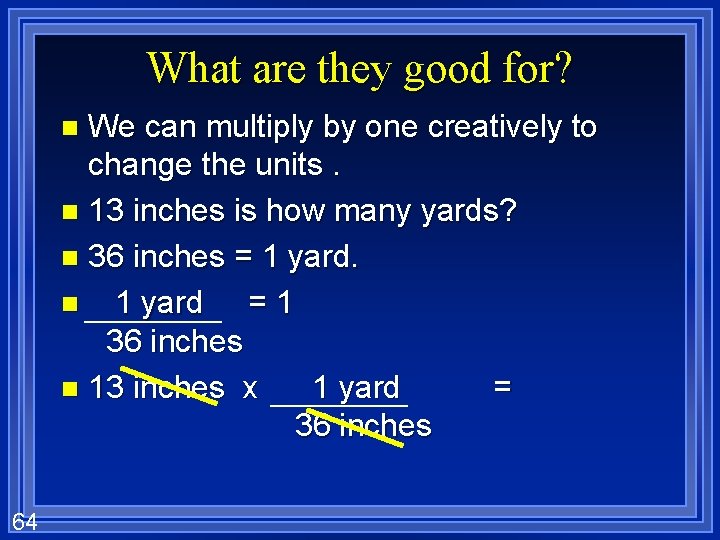 What are they good for? We can multiply by one creatively to change the