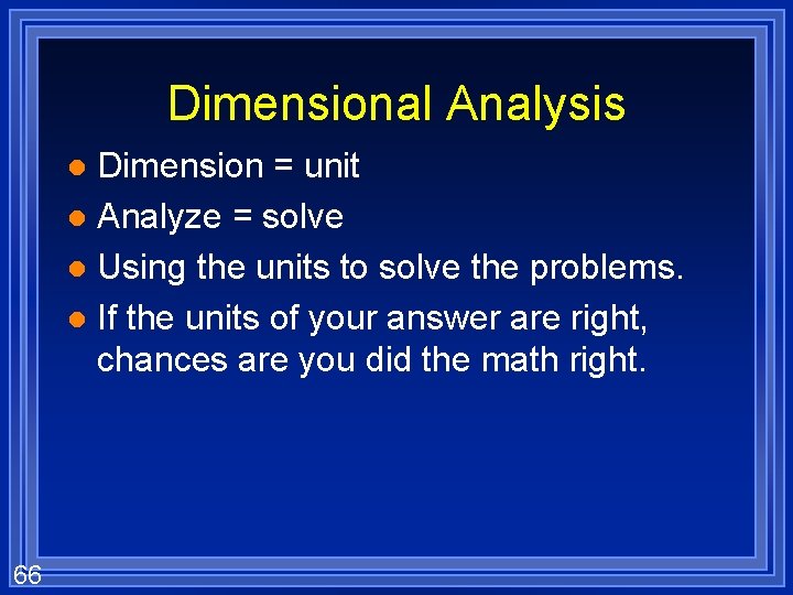 Dimensional Analysis Dimension = unit l Analyze = solve l Using the units to