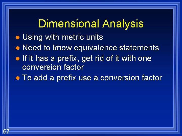 Dimensional Analysis Using with metric units l Need to know equivalence statements l If
