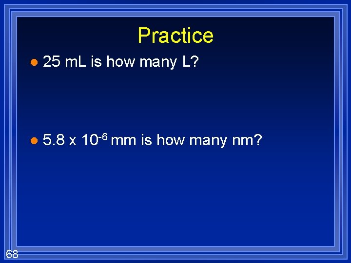 Practice 68 l 25 m. L is how many L? l 5. 8 x